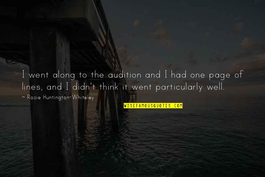 R Whiteley Quotes By Rosie Huntington-Whiteley: I went along to the audition and I R Whiteley Quotes By Rosie Huntington-Whiteley: I went along to the audition and I