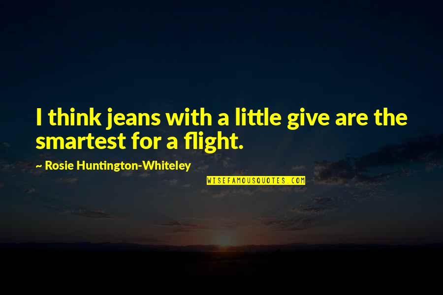R Whiteley Quotes By Rosie Huntington-Whiteley: I think jeans with a little give are R Whiteley Quotes By Rosie Huntington-Whiteley: I think jeans with a little give are