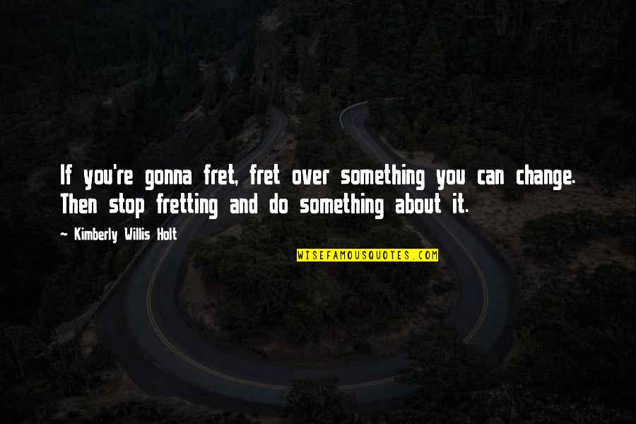 R Zcink Tv Zet Tisztit Sa Quotes By Kimberly Willis Holt: If you're gonna fret, fret over something you R Zcink Tv Zet Tisztit Sa Quotes By Kimberly Willis Holt: If you're gonna fret, fret over something you