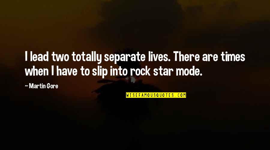 R Zsahegyi L Szl Quotes By Martin Gore: I lead two totally separate lives. There are R Zsahegyi L Szl Quotes By Martin Gore: I lead two totally separate lives. There are