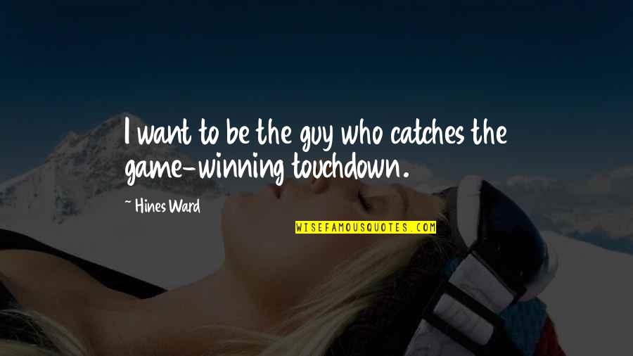 R Zsasz N Vir Gok Quotes By Hines Ward: I want to be the guy who catches