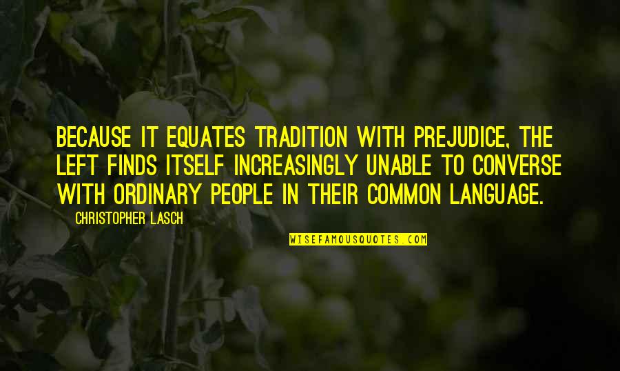 R3volutionaries Quotes By Christopher Lasch: Because it equates tradition with prejudice, the left