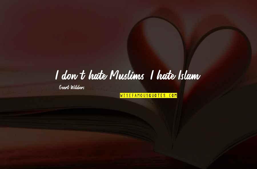 R5 Tv Quotes By Geert Wilders: I don't hate Muslims, I hate Islam.