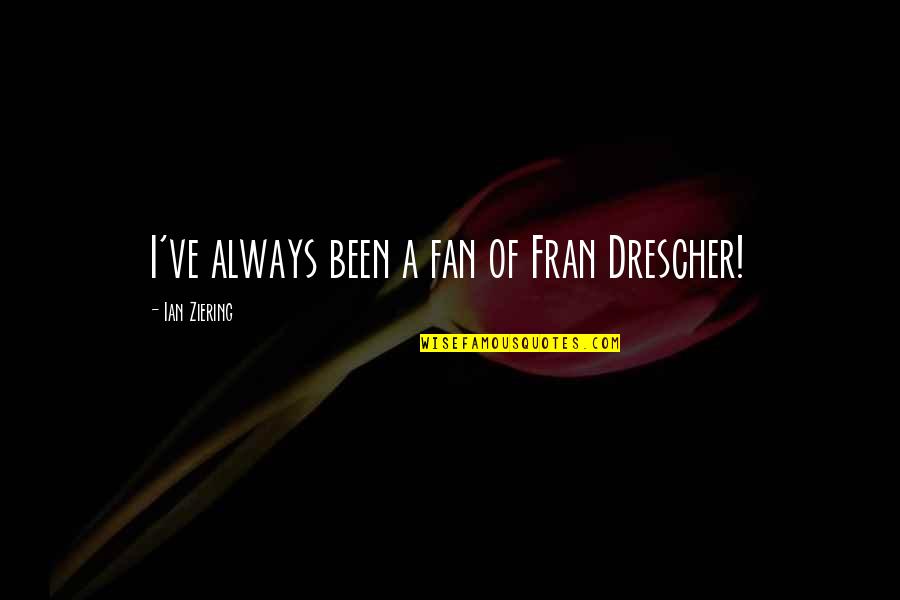 R6s Lion Quotes By Ian Ziering: I've always been a fan of Fran Drescher!