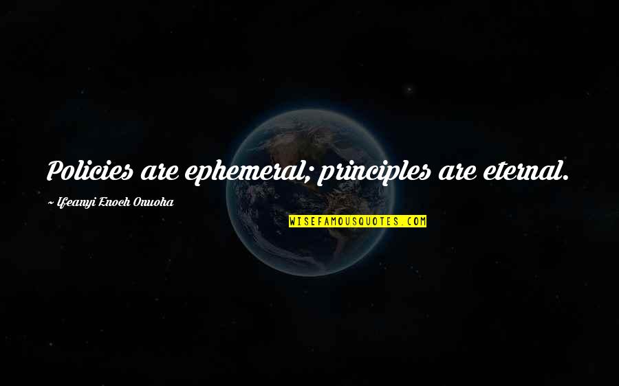 R88 Quotes By Ifeanyi Enoch Onuoha: Policies are ephemeral; principles are eternal.