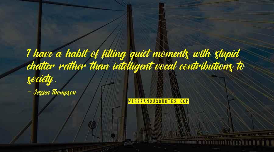 R88 Quotes By Jessica Thompson: I have a habit of filling quiet moments
