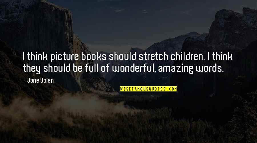 Ra Pain Quotes By Jane Yolen: I think picture books should stretch children. I