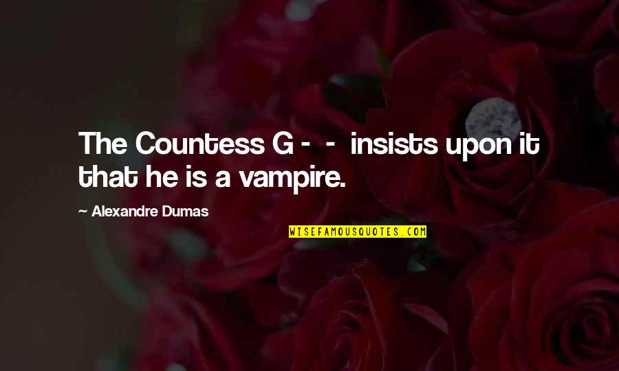 Raaaarrggh Quotes By Alexandre Dumas: The Countess G - - insists upon it