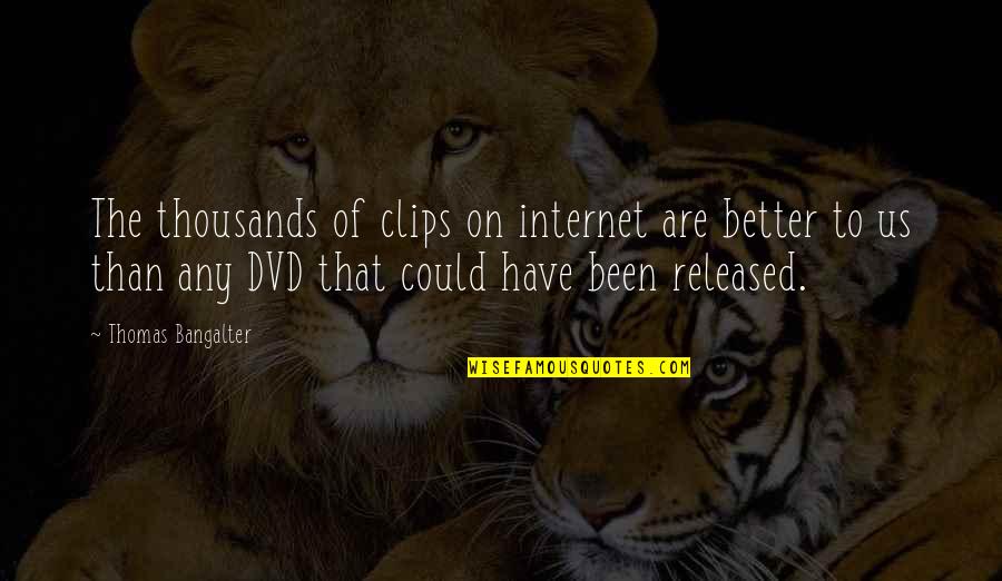 Raab Dover Quotes By Thomas Bangalter: The thousands of clips on internet are better Raab Dover Quotes By Thomas Bangalter: The thousands of clips on internet are better