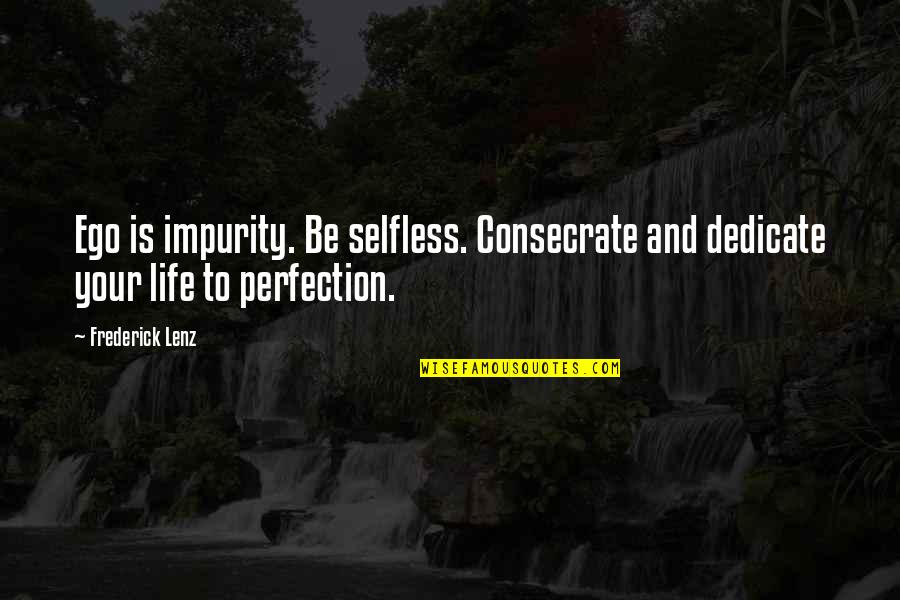 Raab Himself Quotes By Frederick Lenz: Ego is impurity. Be selfless. Consecrate and dedicate