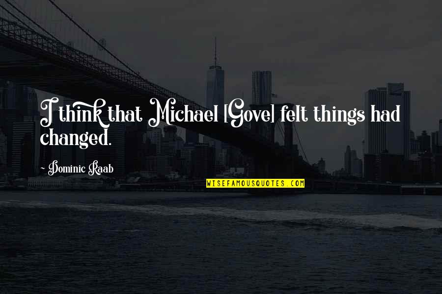 Raab Quotes By Dominic Raab: I think that Michael [Gove] felt things had