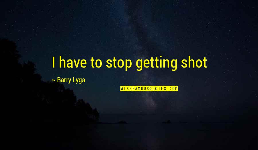Raabe Paint Quotes By Barry Lyga: I have to stop getting shot Raabe Paint Quotes By Barry Lyga: I have to stop getting shot