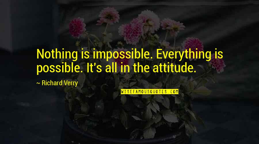 Raabta Quotes By Richard Verry: Nothing is impossible. Everything is possible. It's all