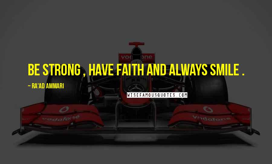 Ra'ad Ammari quotes: Be Strong , Have Faith and Always Smile .