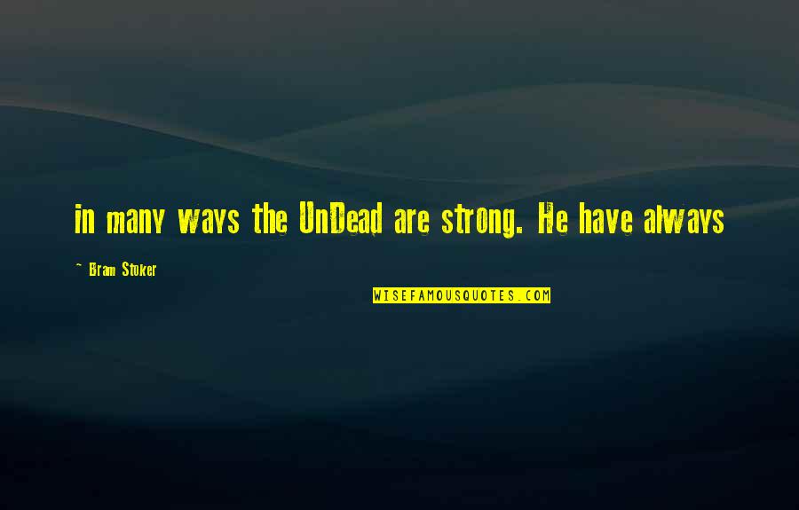Raadgevers Quotes By Bram Stoker: in many ways the UnDead are strong. He Raadgevers Quotes By Bram Stoker: in many ways the UnDead are strong. He
