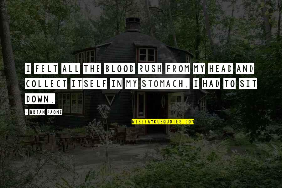 Raadsels Kinderen Quotes By Brian Paone: I felt all the blood rush from my Raadsels Kinderen Quotes By Brian Paone: I felt all the blood rush from my