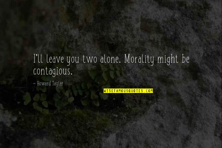 Raadsels Kinderen Quotes By Howard Tayler: I'll leave you two alone. Morality might be Raadsels Kinderen Quotes By Howard Tayler: I'll leave you two alone. Morality might be