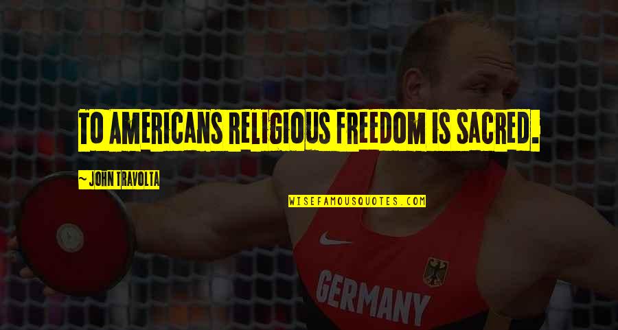 Raadsels Met Quotes By John Travolta: To Americans religious freedom is sacred.