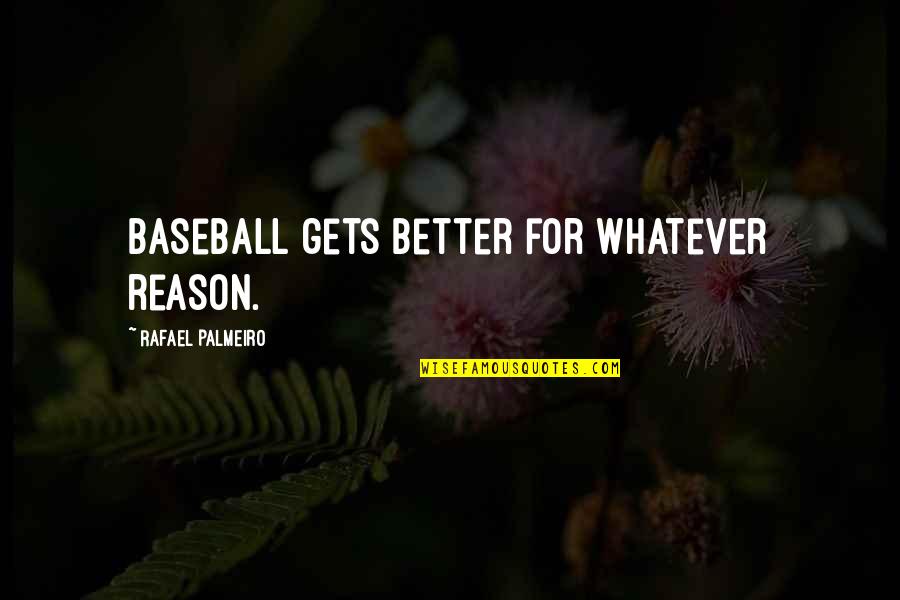 Raadsels Met Quotes By Rafael Palmeiro: Baseball gets better for whatever reason.
