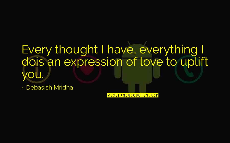 Raadsels Oplossen Quotes By Debasish Mridha: Every thought I have, everything I dois an