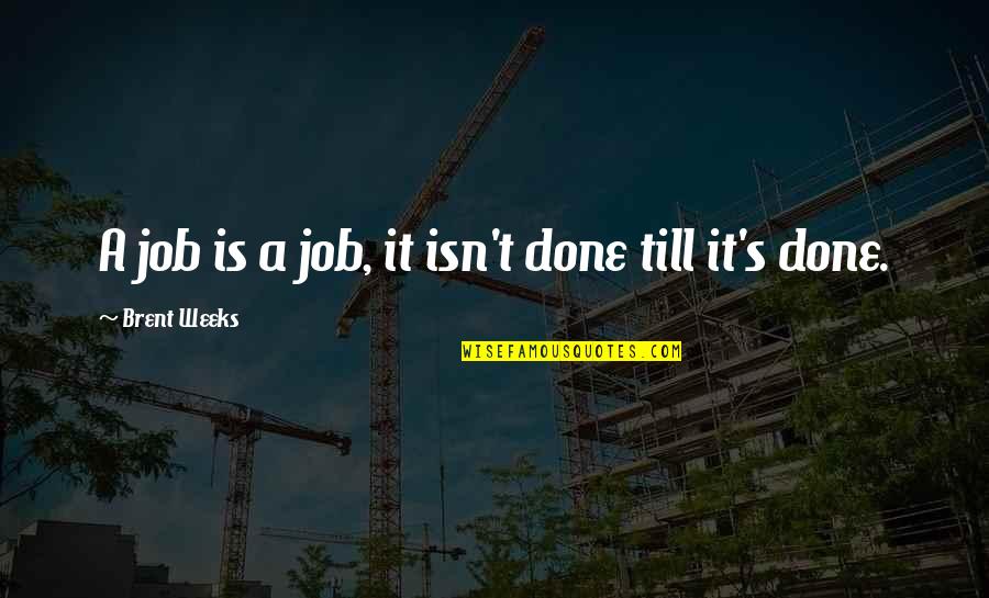 Raafe Ghouse Quotes By Brent Weeks: A job is a job, it isn't done Raafe Ghouse Quotes By Brent Weeks: A job is a job, it isn't done