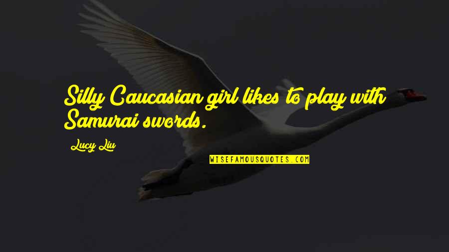Raafe Ghouse Quotes By Lucy Liu: Silly Caucasian girl likes to play with Samurai