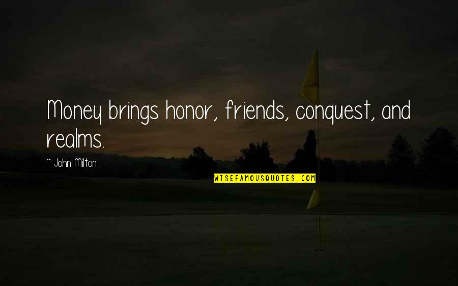 Raafea Quotes By John Milton: Money brings honor, friends, conquest, and realms. Raafea Quotes By John Milton: Money brings honor, friends, conquest, and realms.