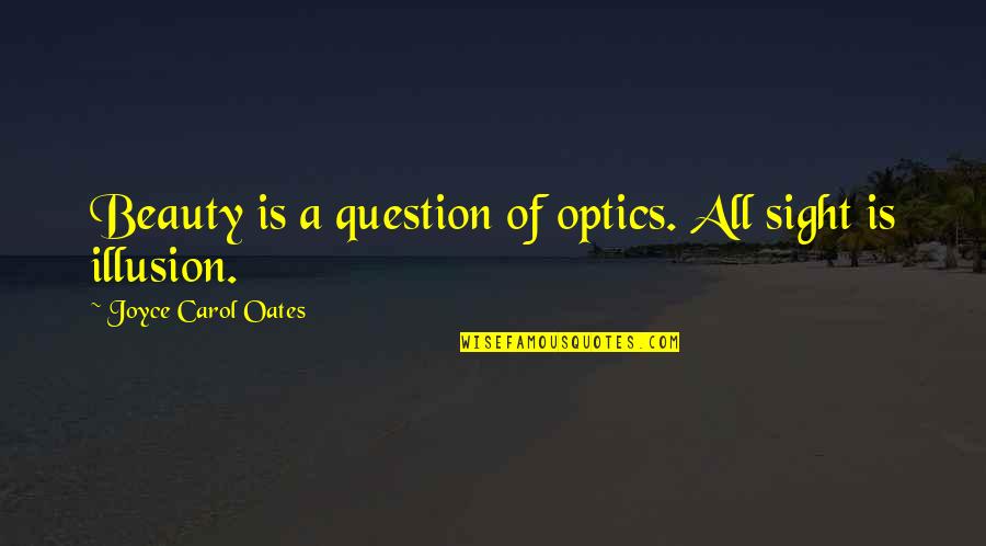 Raafea Quotes By Joyce Carol Oates: Beauty is a question of optics. All sight Raafea Quotes By Joyce Carol Oates: Beauty is a question of optics. All sight