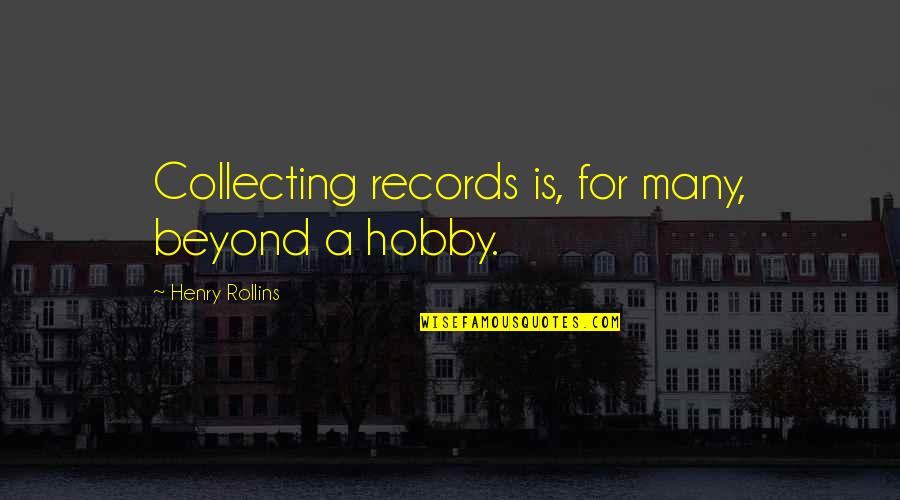 Raafey Quotes By Henry Rollins: Collecting records is, for many, beyond a hobby.