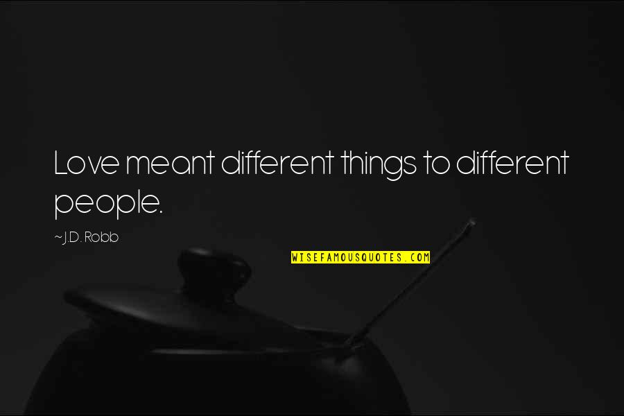 Raag Quotes By J.D. Robb: Love meant different things to different people.