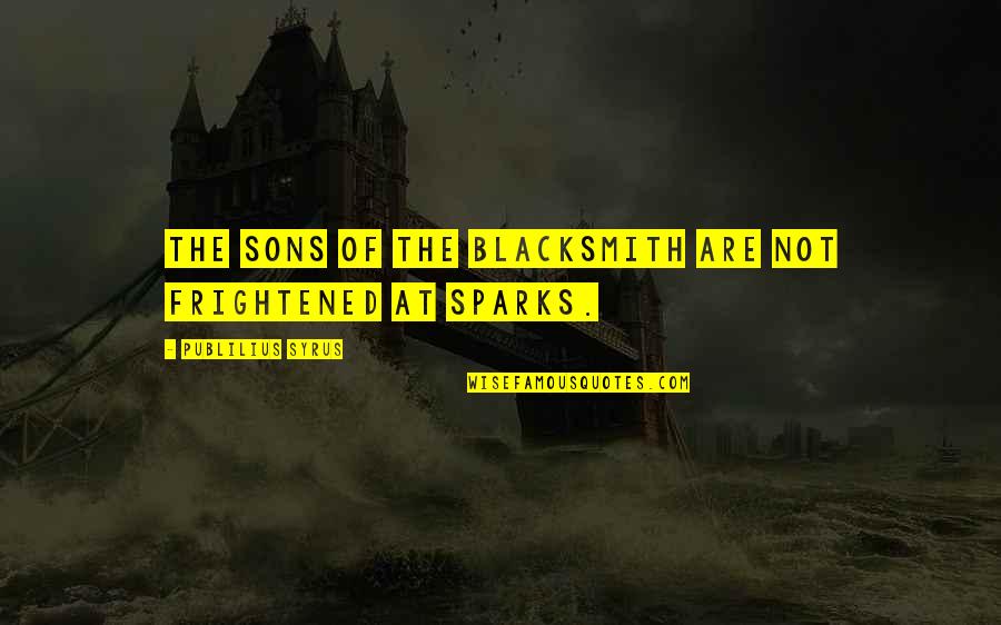 Raag Quotes By Publilius Syrus: The sons of the blacksmith are not frightened