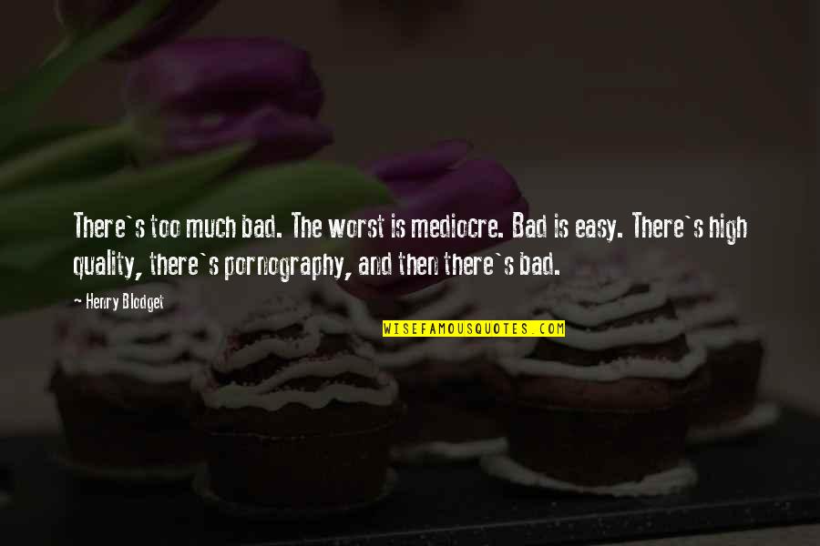 Raajali Quotes By Henry Blodget: There's too much bad. The worst is mediocre.