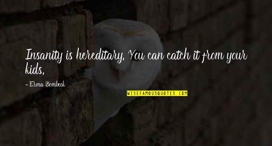 Raajneeti 2 Quotes By Erma Bombeck: Insanity is hereditary. You can catch it from