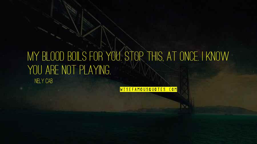 Raakel Huikuri Quotes By Nely Cab: My blood boils for you. Stop this, at