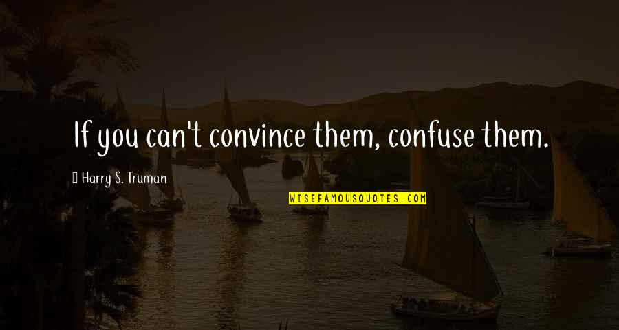 Raaker Quotes By Harry S. Truman: If you can't convince them, confuse them.
