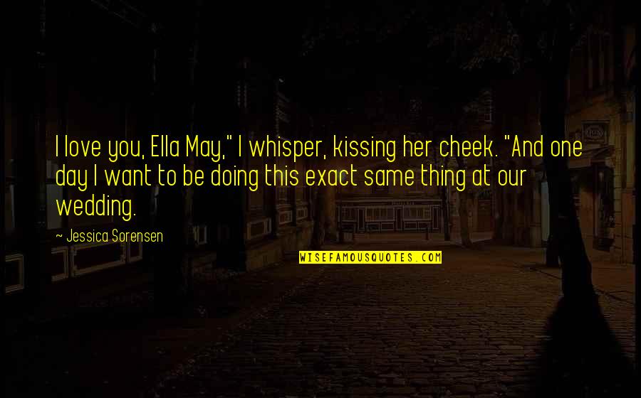 Raamish Siddiqui Quotes By Jessica Sorensen: I love you, Ella May," I whisper, kissing Raamish Siddiqui Quotes By Jessica Sorensen: I love you, Ella May," I whisper, kissing