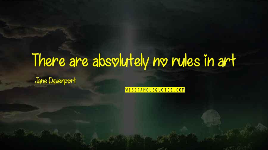 Raanjhanaa Movie Dialogue Quotes By Jane Davenport: There are absolutely no rules in art Raanjhanaa Movie Dialogue Quotes By Jane Davenport: There are absolutely no rules in art