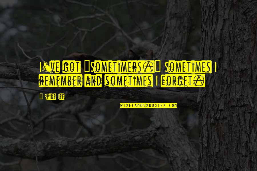 Raanjhanaa Quotes By Spike Lee: I've got "Sometimers." Sometimes I remember and sometimes