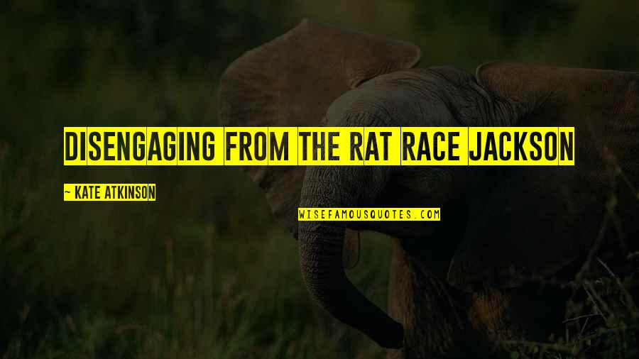 Raarste Quotes By Kate Atkinson: Disengaging from the rat race Jackson Raarste Quotes By Kate Atkinson: Disengaging from the rat race Jackson