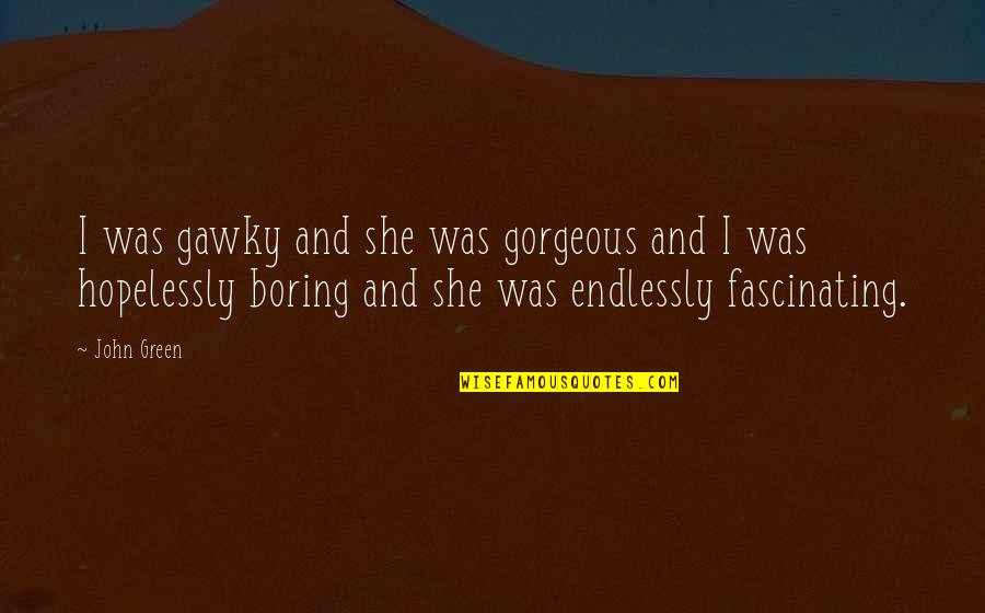 Raaskalderij Quotes By John Green: I was gawky and she was gorgeous and Raaskalderij Quotes By John Green: I was gawky and she was gorgeous and