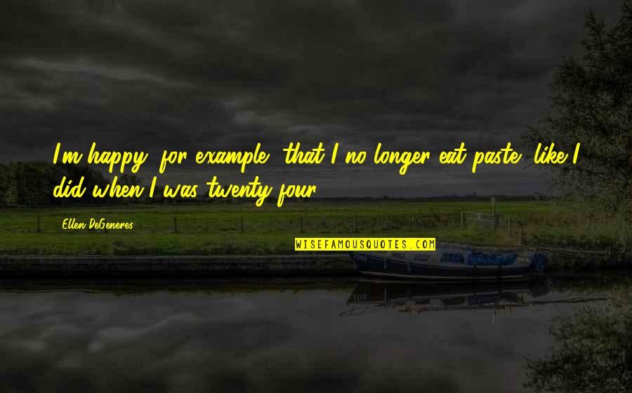 Raat Akeli Hai Quotes By Ellen DeGeneres: I'm happy, for example, that I no longer Raat Akeli Hai Quotes By Ellen DeGeneres: I'm happy, for example, that I no longer