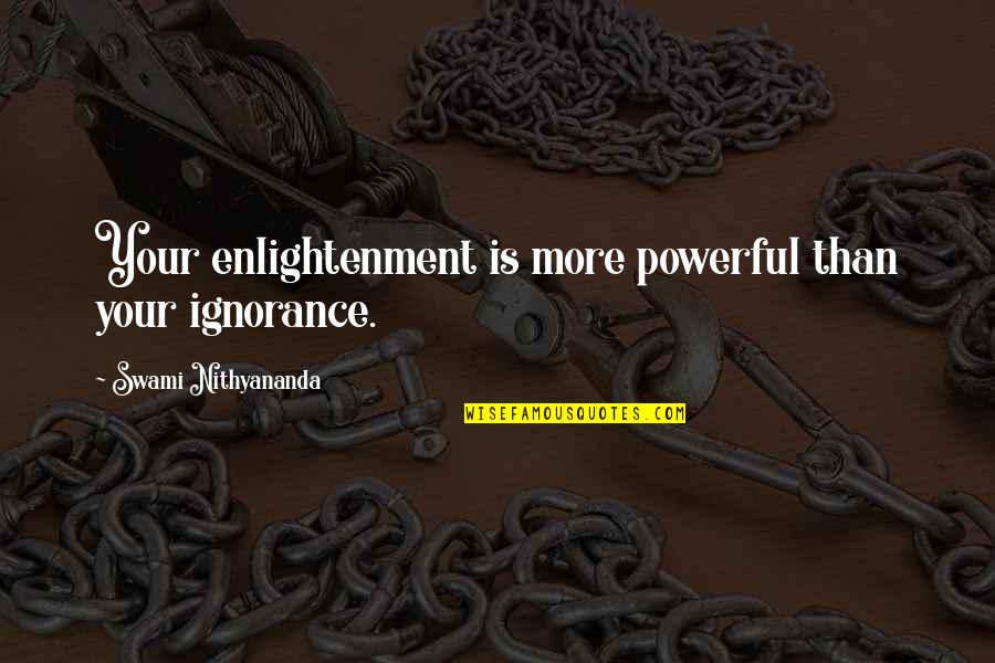 Raathi Chippa Quotes By Swami Nithyananda: Your enlightenment is more powerful than your ignorance.