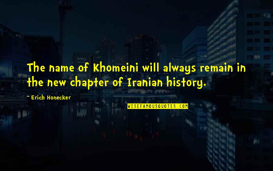 Raathipulusu Quotes By Erich Honecker: The name of Khomeini will always remain in