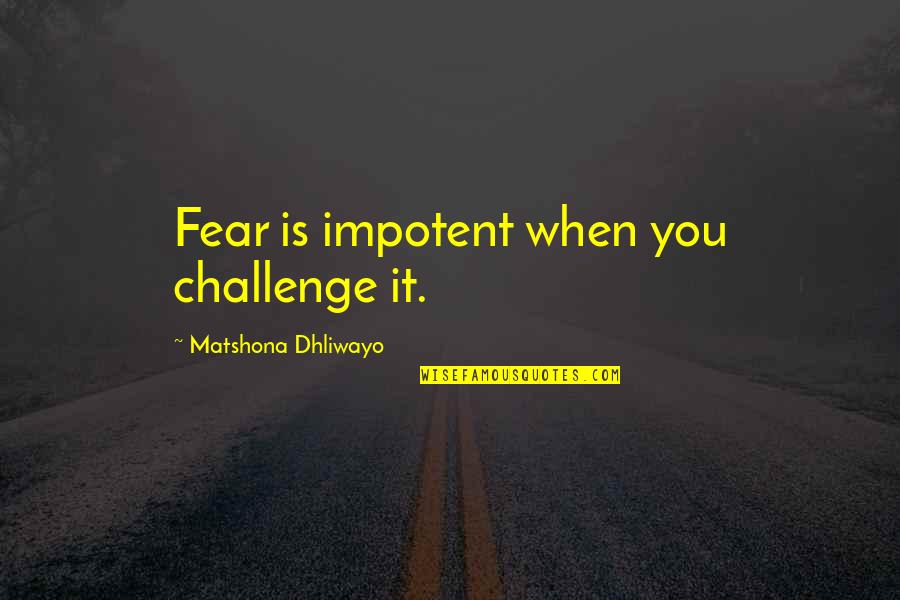 Raavan 2010 Quotes By Matshona Dhliwayo: Fear is impotent when you challenge it. Raavan 2010 Quotes By Matshona Dhliwayo: Fear is impotent when you challenge it.
