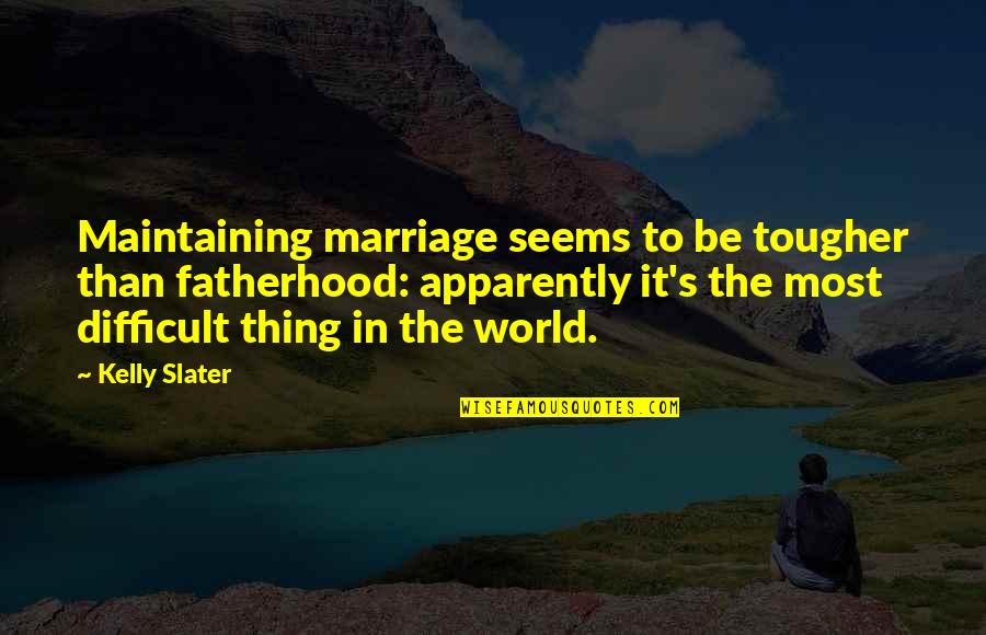Raavan Quotes By Kelly Slater: Maintaining marriage seems to be tougher than fatherhood: Raavan Quotes By Kelly Slater: Maintaining marriage seems to be tougher than fatherhood: