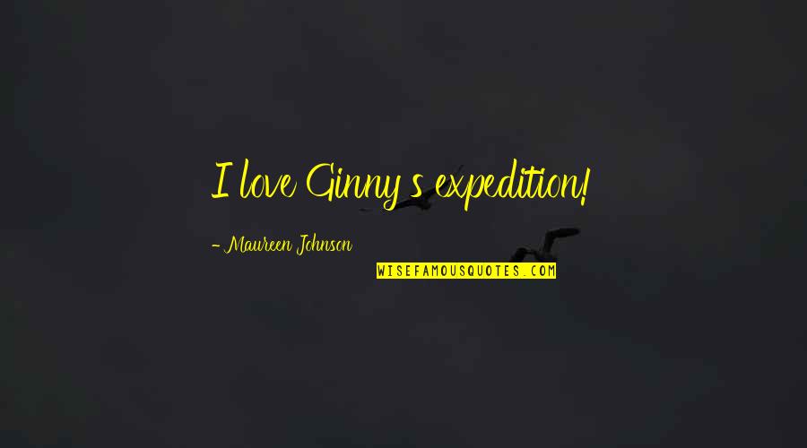 Raavi Chettu Quotes By Maureen Johnson: I love Ginny's expedition! Raavi Chettu Quotes By Maureen Johnson: I love Ginny's expedition!