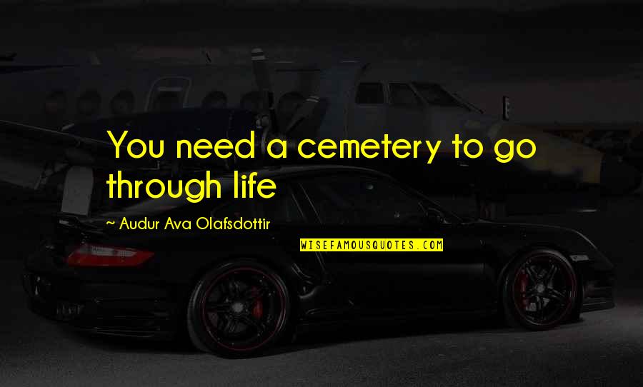 Raaview Quotes By Audur Ava Olafsdottir: You need a cemetery to go through life