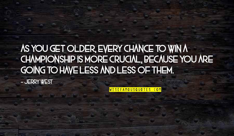 Rab In Johnny Tremain Quotes By Jerry West: As you get older, every chance to win Rab In Johnny Tremain Quotes By Jerry West: As you get older, every chance to win