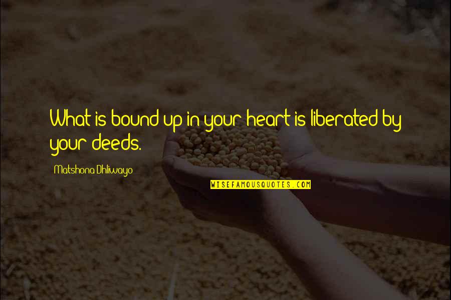 Rabadilla Del Quotes By Matshona Dhliwayo: What is bound up in your heart is