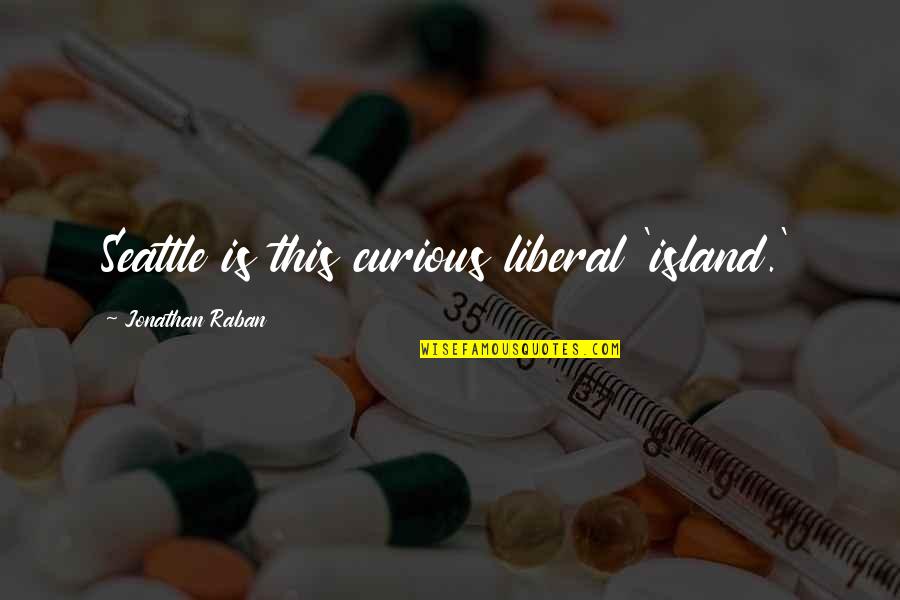 Raban Quotes By Jonathan Raban: Seattle is this curious liberal 'island.'